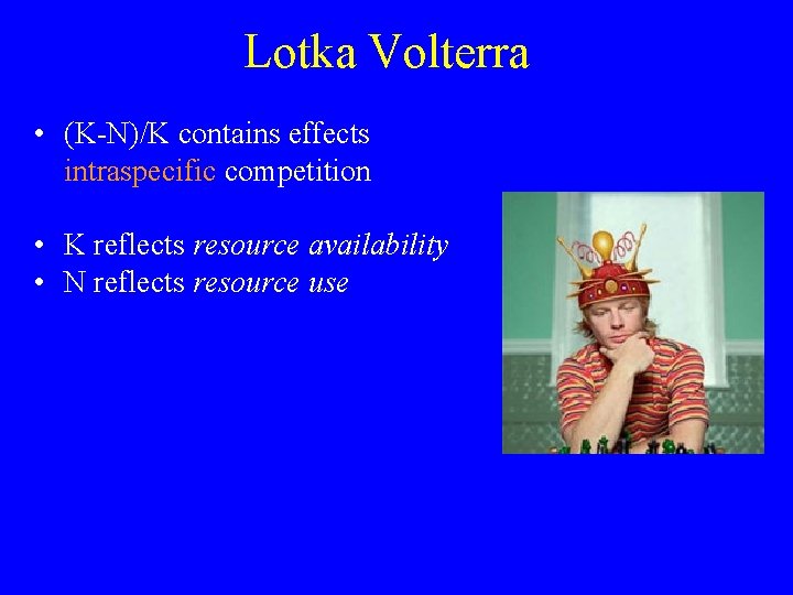 Lotka Volterra • (K-N)/K contains effects intraspecific competition • K reflects resource availability •