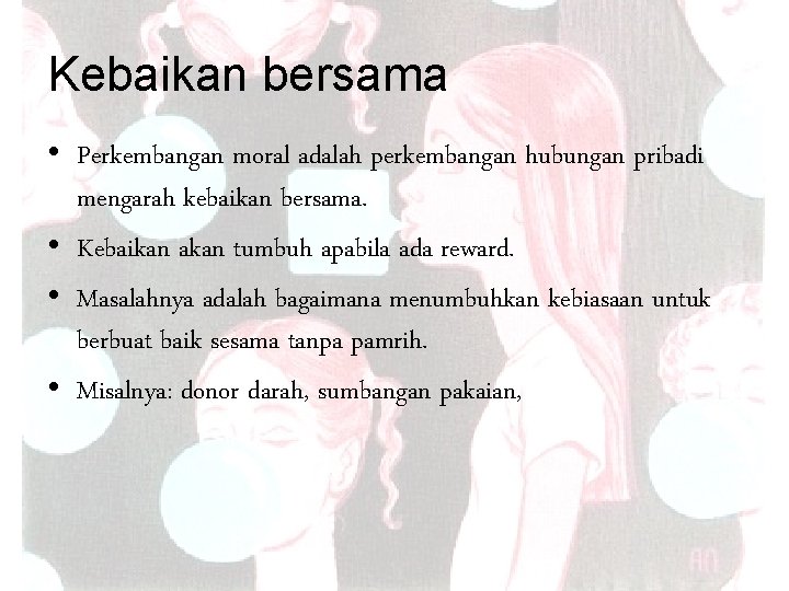 Kebaikan bersama • Perkembangan moral adalah perkembangan hubungan pribadi mengarah kebaikan bersama. • Kebaikan