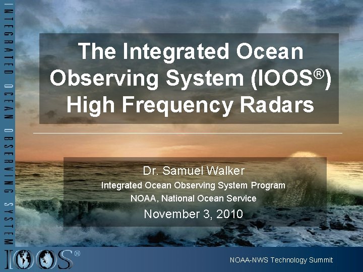 The Integrated Ocean Observing System (IOOS®) High Frequency Radars Dr. Samuel Walker Integrated Ocean