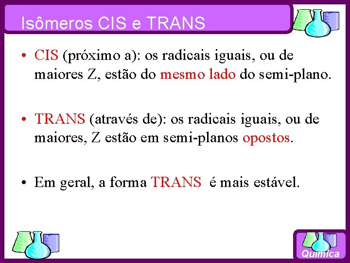 Isômeros CIS e TRANS • CIS (próximo a): os radicais iguais, ou de maiores