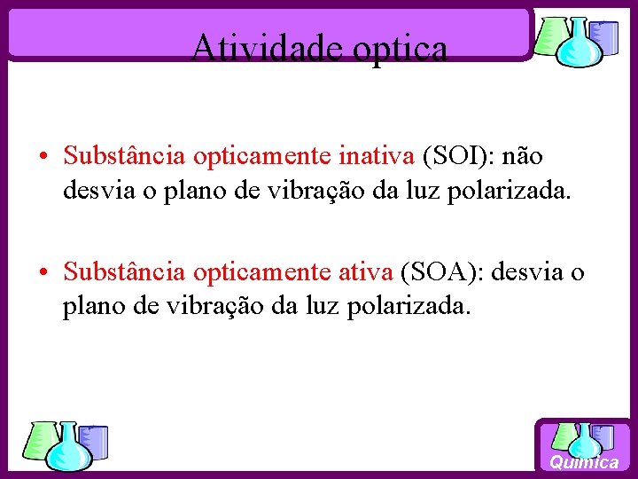 Atividade optica • Substância opticamente inativa (SOI): não desvia o plano de vibração da