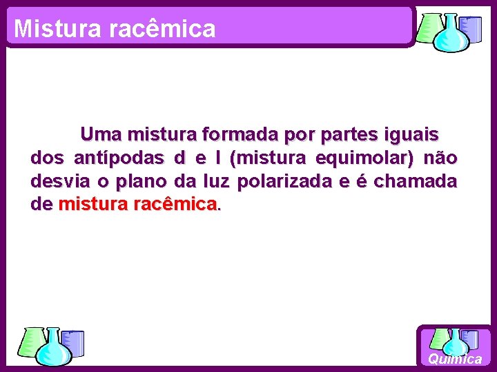 Mistura racêmica Uma mistura formada por partes iguais dos antípodas d e l (mistura