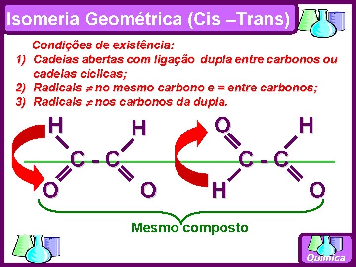 Isomeria Geométrica (Cis –Trans) 1) 2) 3) Condições de existência: Cadeias abertas com ligação