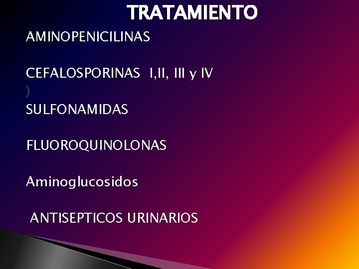 TRATAMIENTO AMINOPENICILINAS CEFALOSPORINAS I, III y IV ) SULFONAMIDAS FLUOROQUINOLONAS Aminoglucosidos ANTISEPTICOS URINARIOS 