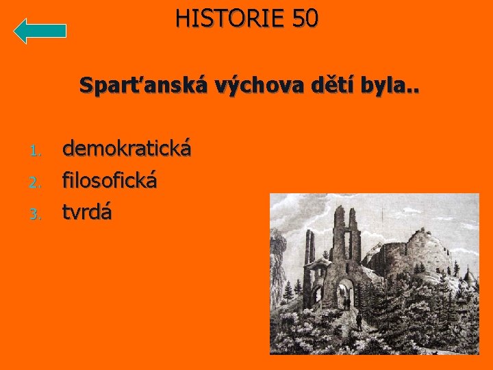 HISTORIE 50 Sparťanská výchova dětí byla. . 1. 2. 3. demokratická filosofická tvrdá 