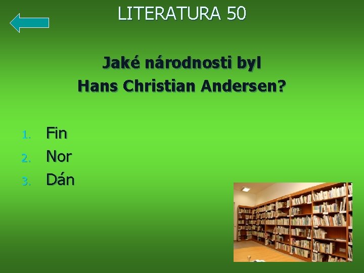 LITERATURA 50 Jaké národnosti byl Hans Christian Andersen? 1. 2. 3. Fin Nor Dán