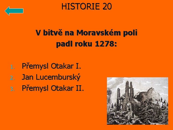 HISTORIE 20 V bitvě na Moravském poli padl roku 1278: 1. 2. 3. Přemysl
