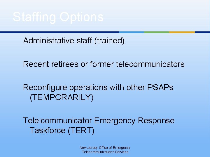 Staffing Options Administrative staff (trained) Recent retirees or former telecommunicators Reconfigure operations with other