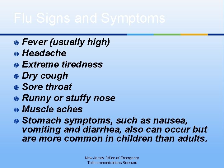Flu Signs and Symptoms Fever (usually high) ¥ Headache ¥ Extreme tiredness ¥ Dry
