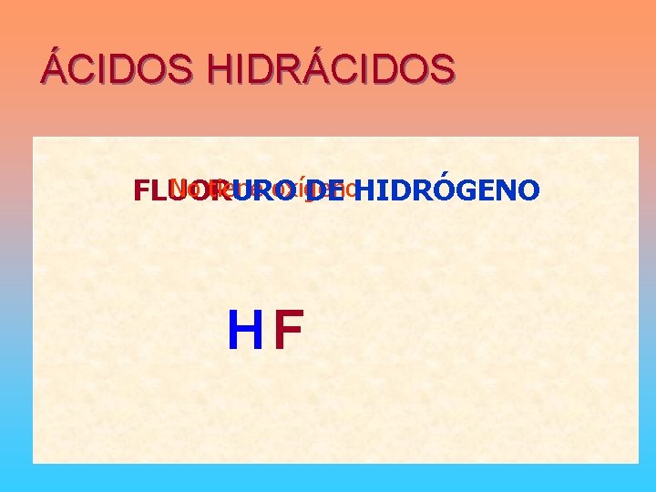 ÁCIDOS HIDRÁCIDOS No tiene oxígeno FLUOR URO DE HIDRÓGENO HF 