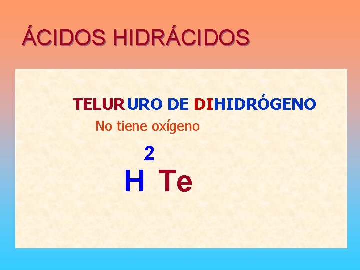 ÁCIDOS HIDRÁCIDOS TELUR URO DE DIHIDRÓGENO No tiene oxígeno 2 H Te 