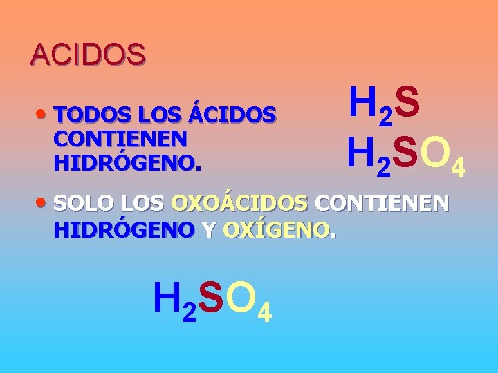 ACIDOS • TODOS LOS ÁCIDOS CONTIENEN HIDRÓGENO. H 2 SO 4 • SOLO LOS