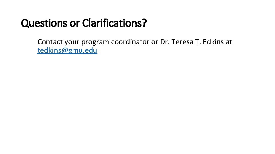 Questions or Clarifications? Contact your program coordinator or Dr. Teresa T. Edkins at tedkins@gmu.