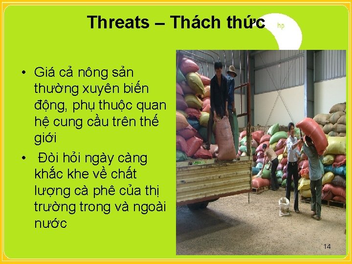 Threats – Thách thức • Giá cả nông sản thường xuyên biến động, phụ
