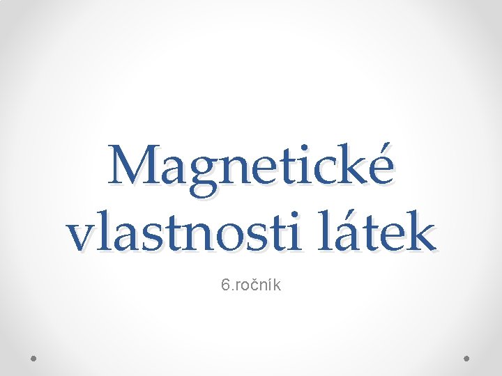 Magnetické vlastnosti látek 6. ročník 