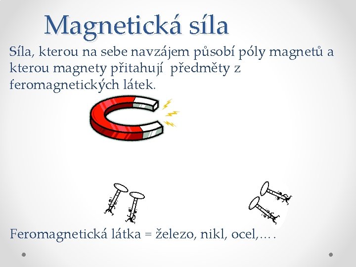 Magnetická síla Síla, kterou na sebe navzájem působí póly magnetů a kterou magnety přitahují