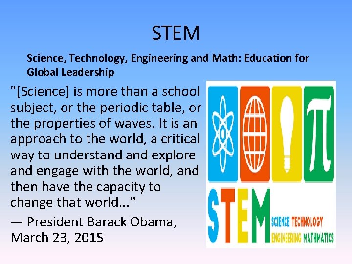 STEM Science, Technology, Engineering and Math: Education for Global Leadership "[Science] is more than