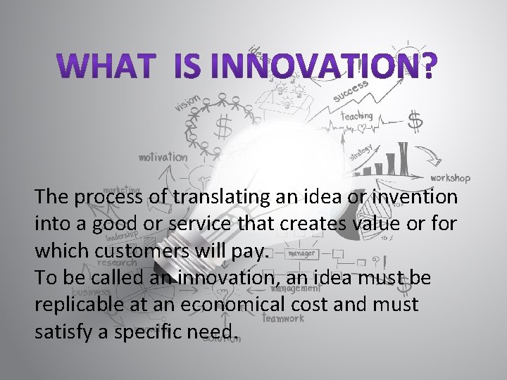 The process of translating an idea or invention into a good or service that