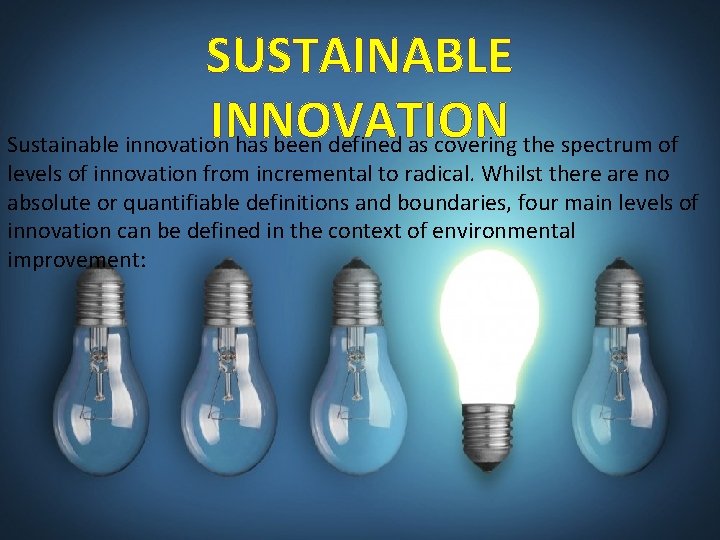 SUSTAINABLE INNOVATION Sustainable innovation has been defined as covering the spectrum of levels of