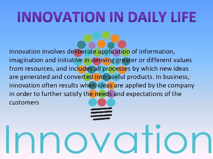 Innovation involves deliberate application of information, imagination and initiative in deriving greater or different