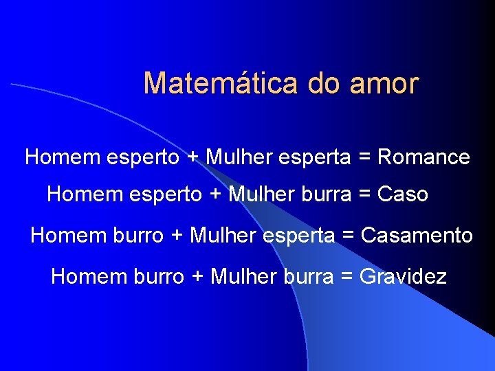 Matemática do amor Homem esperto + Mulher esperta = Romance Homem esperto + Mulher
