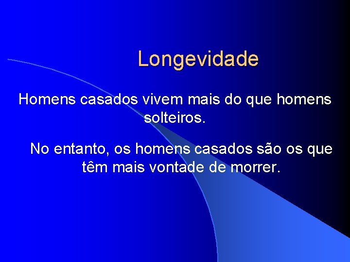 Longevidade Homens casados vivem mais do que homens solteiros. No entanto, os homens casados