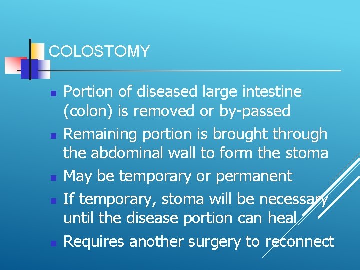 COLOSTOMY Portion of diseased large intestine (colon) is removed or by-passed Remaining portion is
