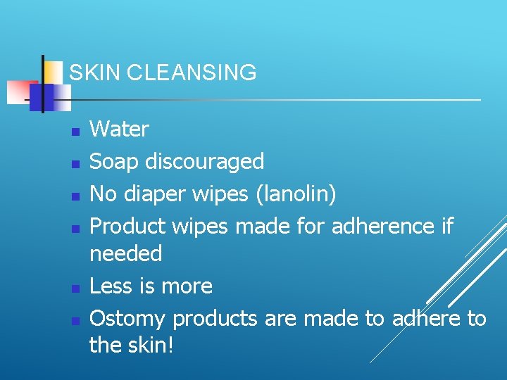 SKIN CLEANSING Water Soap discouraged No diaper wipes (lanolin) Product wipes made for adherence