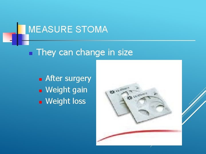 MEASURE STOMA They can change in size After surgery Weight gain Weight loss 