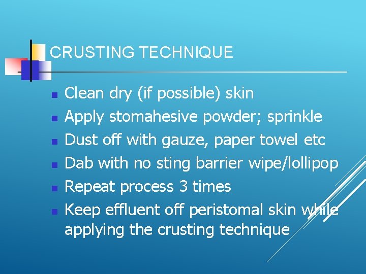 CRUSTING TECHNIQUE Clean dry (if possible) skin Apply stomahesive powder; sprinkle Dust off with