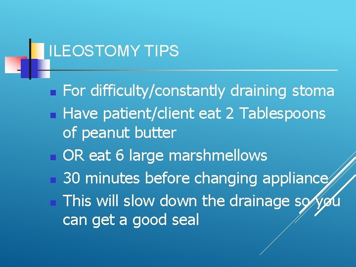 ILEOSTOMY TIPS For difficulty/constantly draining stoma Have patient/client eat 2 Tablespoons of peanut butter