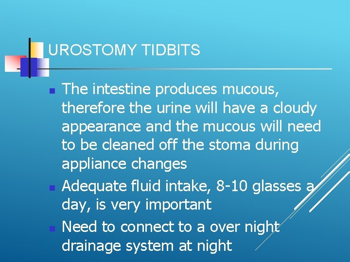 UROSTOMY TIDBITS The intestine produces mucous, therefore the urine will have a cloudy appearance