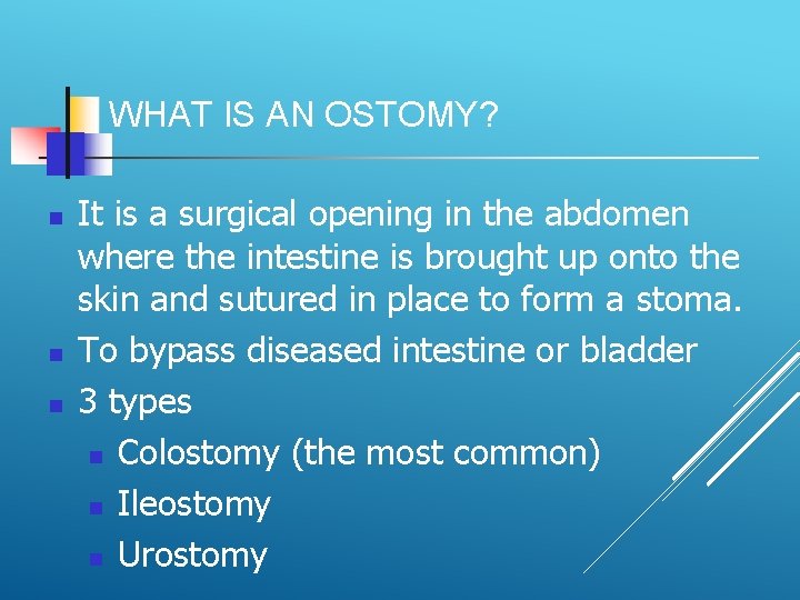 WHAT IS AN OSTOMY? It is a surgical opening in the abdomen where the