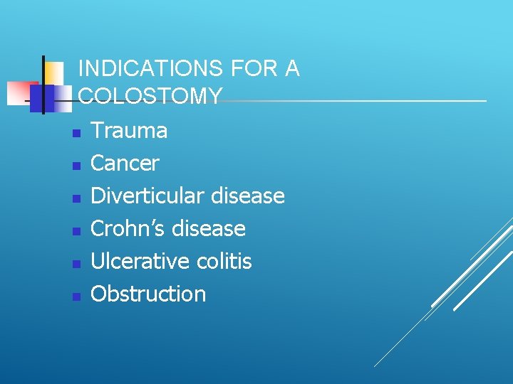 INDICATIONS FOR A COLOSTOMY Trauma Cancer Diverticular disease Crohn’s disease Ulcerative colitis Obstruction 