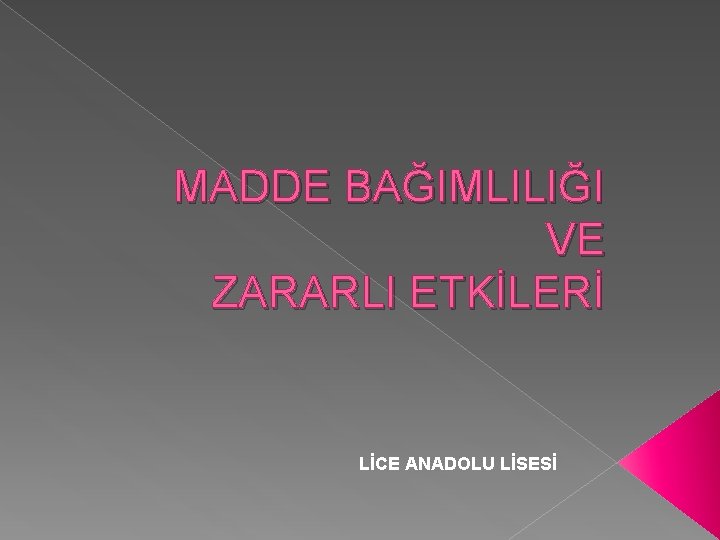 MADDE BAĞIMLILIĞI VE ZARARLI ETKİLERİ LİCE ANADOLU LİSESİ 