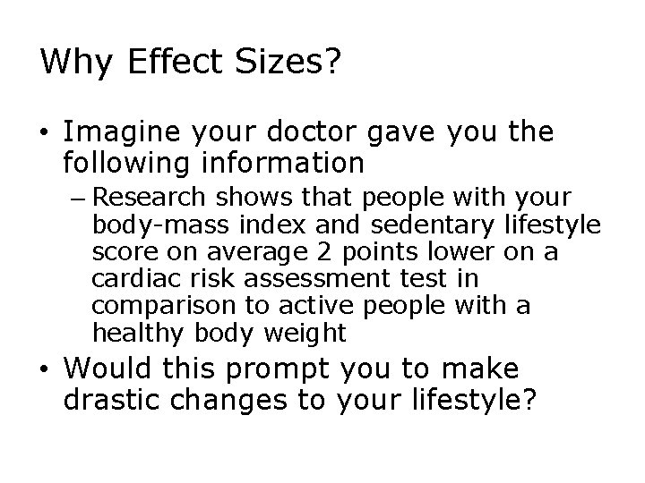 Why Effect Sizes? • Imagine your doctor gave you the following information – Research