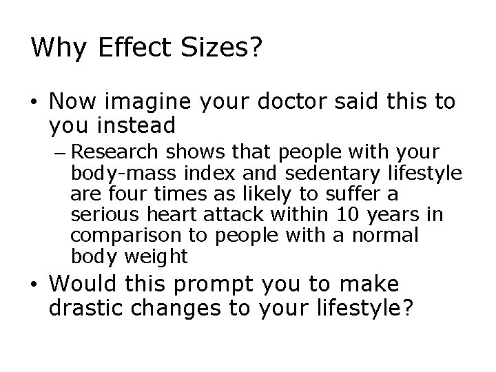 Why Effect Sizes? • Now imagine your doctor said this to you instead –