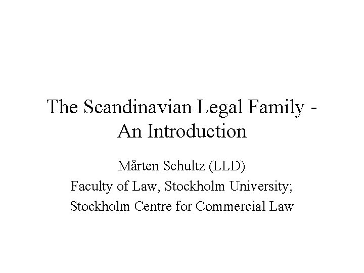 The Scandinavian Legal Family An Introduction Mårten Schultz (LLD) Faculty of Law, Stockholm University;