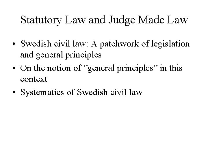Statutory Law and Judge Made Law • Swedish civil law: A patchwork of legislation