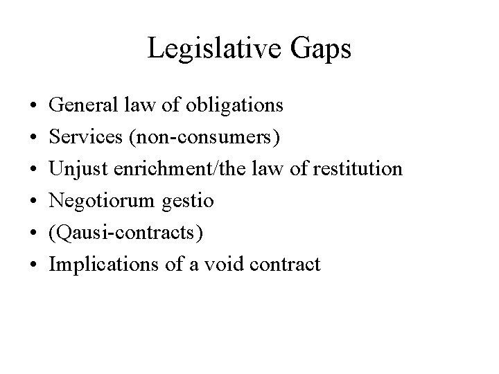 Legislative Gaps • • • General law of obligations Services (non-consumers) Unjust enrichment/the law