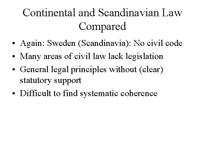 Continental and Scandinavian Law Compared • Again: Sweden (Scandinavia): No civil code • Many