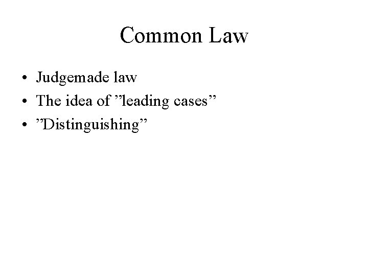 Common Law • Judgemade law • The idea of ”leading cases” • ”Distinguishing” 