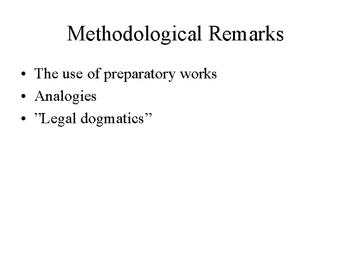 Methodological Remarks • The use of preparatory works • Analogies • ”Legal dogmatics” 