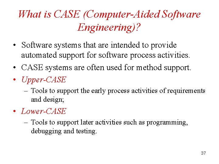 What is CASE (Computer-Aided Software Engineering)? • Software systems that are intended to provide