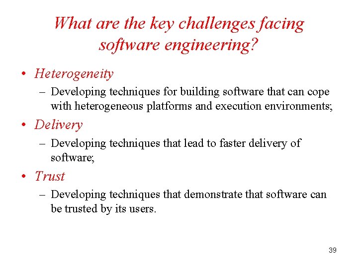 What are the key challenges facing software engineering? • Heterogeneity – Developing techniques for