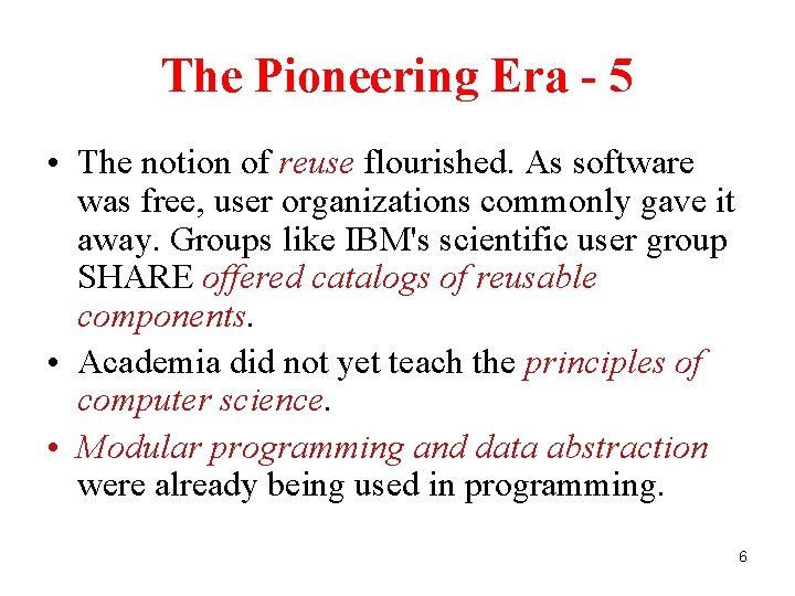 The Pioneering Era - 5 • The notion of reuse flourished. As software was