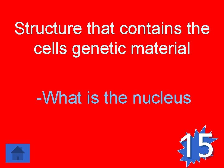 Structure that contains the cells genetic material -What is the nucleus 15 