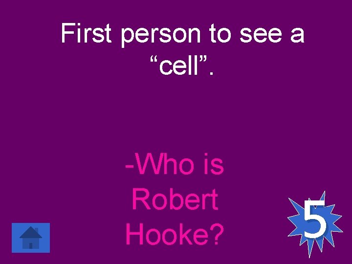 First person to see a “cell”. -Who is Robert Hooke? 5 