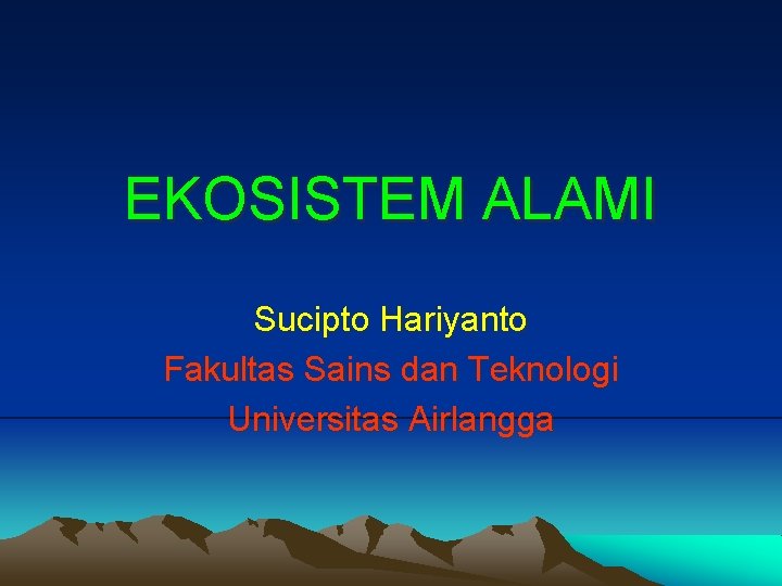 EKOSISTEM ALAMI Sucipto Hariyanto Fakultas Sains dan Teknologi Universitas Airlangga 