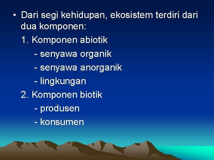  • Dari segi kehidupan, ekosistem terdiri dari dua komponen: 1. Komponen abiotik -